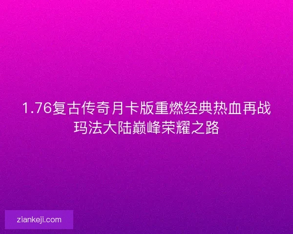 1.76复古传奇月卡版重燃经典热血再战玛法大陆巅峰荣耀之路
